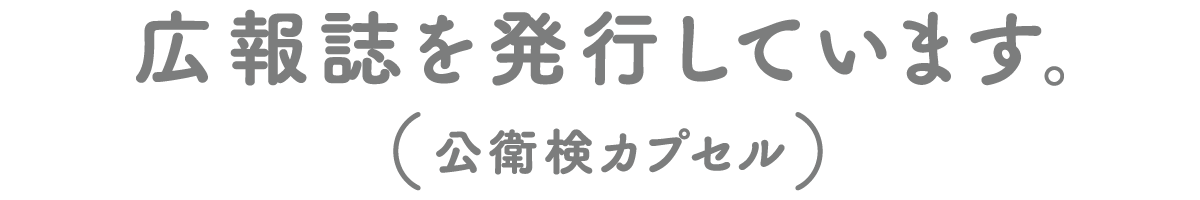 広報誌を発行しています。（公衛検カプセル）